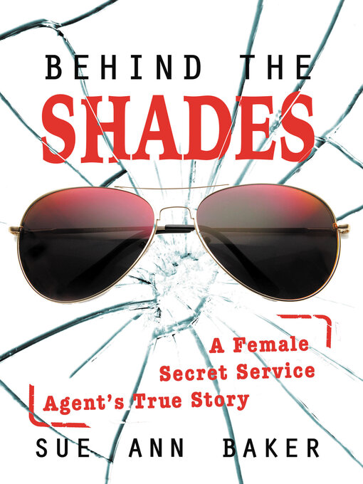 Title details for Behind the Shades: a Female Secret Service Agent's True Story by Sue Ann Baker - Available